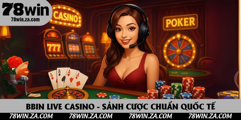 BBIN Live Casino - Sảnh Cược Trực Tiếp Đỉnh Cao Cho Mọi Cược Thủ 1 BBIN Live Casino - Trải Nghiệm Sảnh Cược Chuẩn Quốc Tế